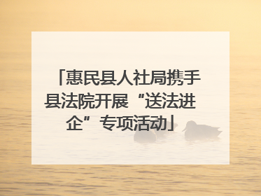 惠民县人社局携手县法院开展“送法进企”专项活动